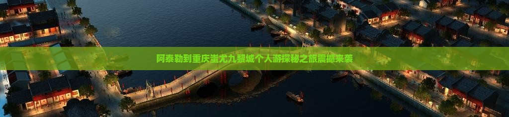 阿泰勒到重庆蚩尤九黎城个人游
