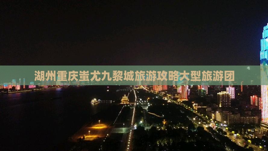 湖州到重庆蚩尤九黎城大型旅游团