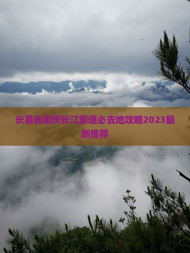 长葛去重庆长江索道必去地