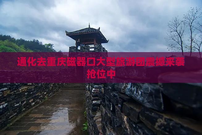 通化去重庆磁器口大型旅游团