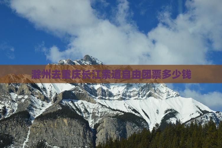 滁州去重庆长江索道自由团