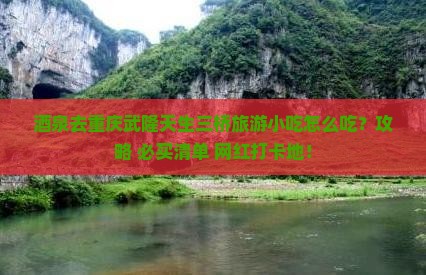 酒泉去重庆武隆天生三桥旅游小吃
