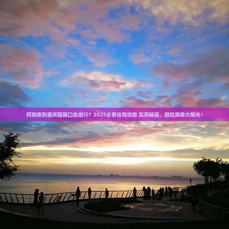 阿勒泰到重庆磁器口自由团