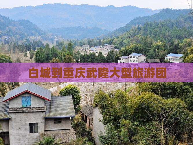 白城到重庆武隆大型旅游团