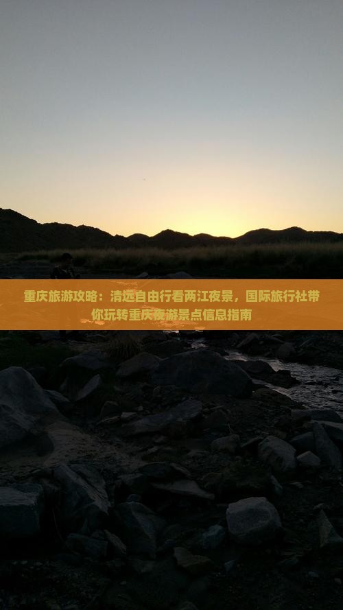 重庆旅游攻略：清远自由行看两江夜景，国际旅行社带你玩转重庆夜游景点信息指南