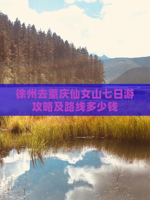 徐州去重庆仙女山七日游攻略及路线多少钱