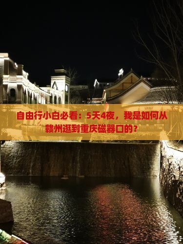 自由行小白必看：5天4夜，我是如何从赣州逛到重庆磁器口的？