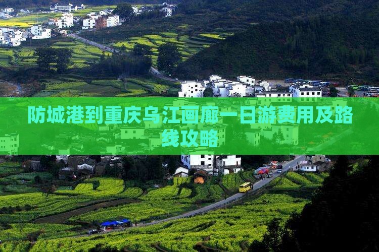 防城港到重庆乌江画廊一日游费用及路线攻略