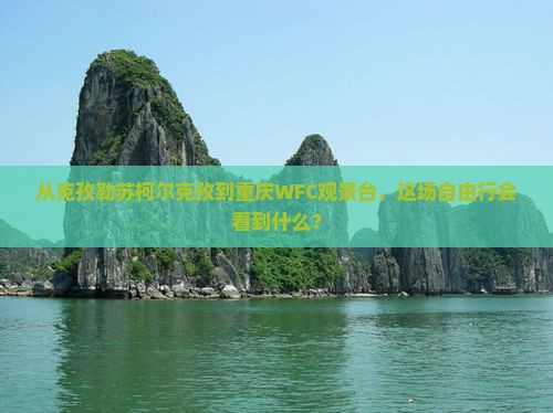 从克孜勒苏柯尔克孜到重庆WFC观景台，这场自由行会看到什么？