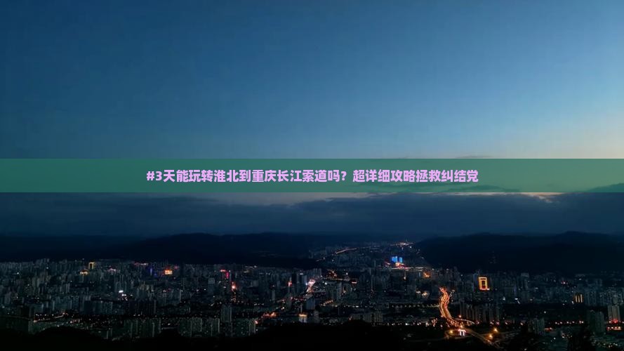 淮北到重庆长江索道三日游