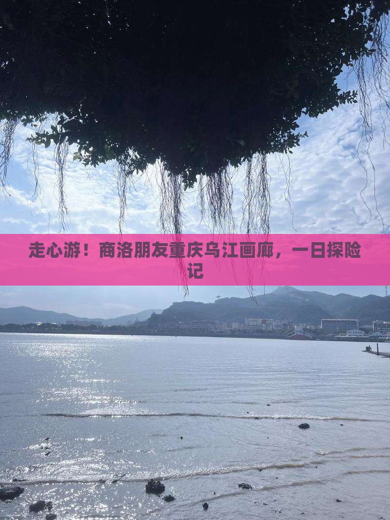 商洛去重庆乌江画廊一日