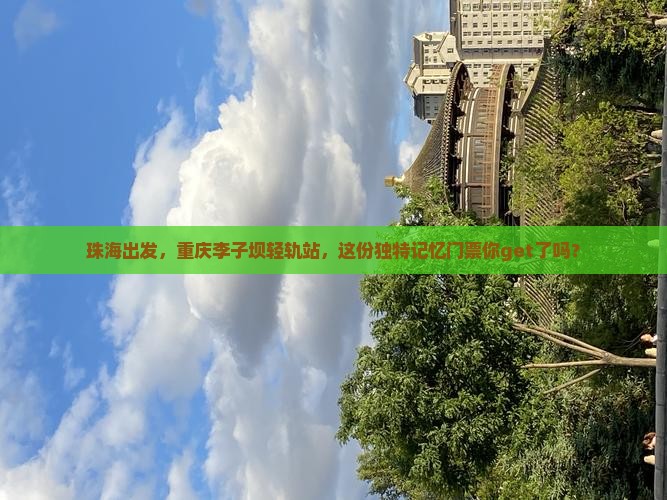 珠海去重庆李子坝轻轨站门票