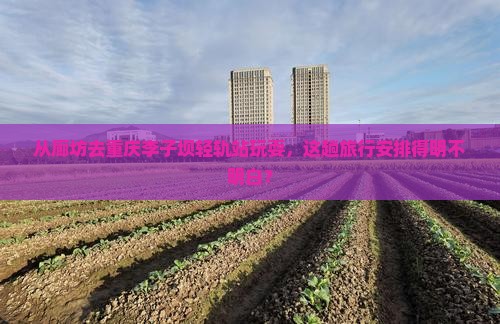 廊坊到重庆李子坝轻轨站旅游