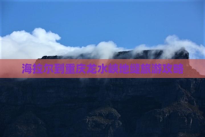海拉尔到重庆龙水峡地缝哪里玩