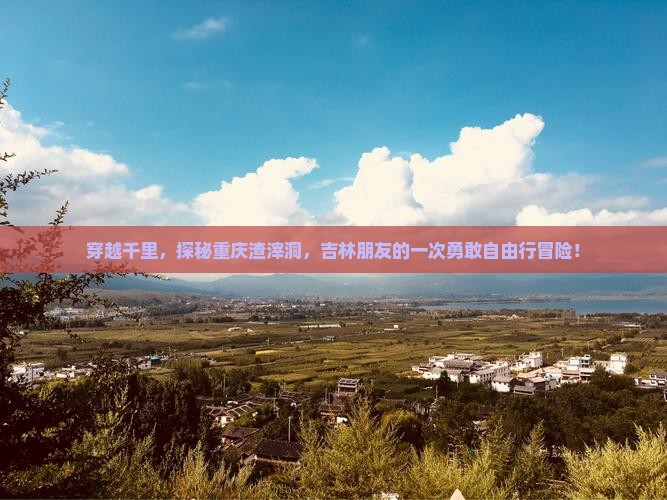 吉林去重庆渣滓洞自由行