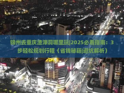 锦州去重庆渣滓洞哪里玩