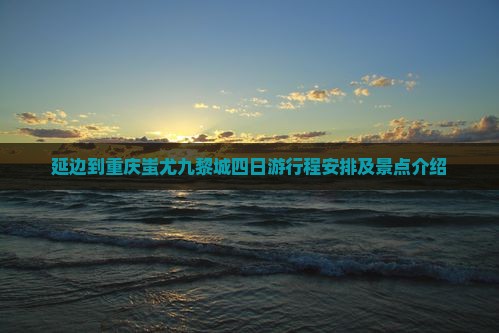 延边到重庆蚩尤九黎城四日游