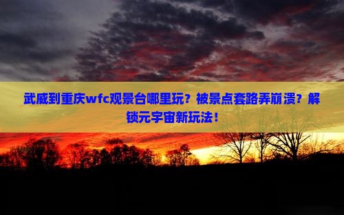 武威到重庆wfc观景台哪里玩