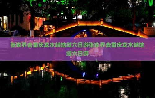 张家界去重庆龙水峡地缝六日游