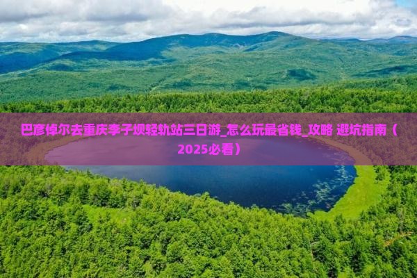 巴彦倬尔去重庆李子坝轻轨站三日游