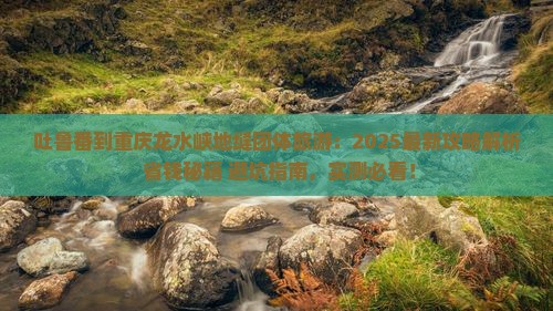 吐鲁番到重庆龙水峡地缝团体旅游