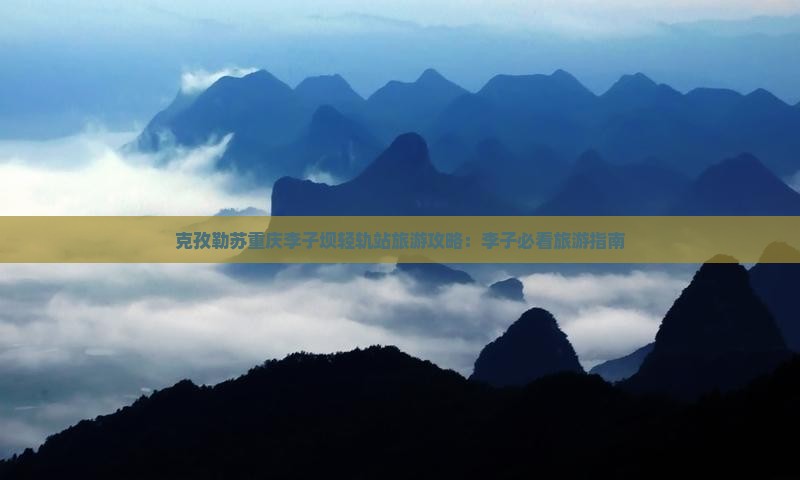 克孜勒苏柯尔克孜去重庆李子坝轻轨站旅游