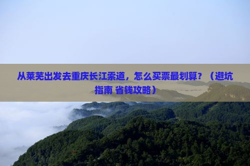 莱芜去重庆长江索道门票