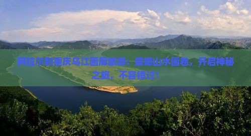 阿拉尔到重庆乌江画廊旅游