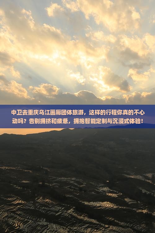 中卫去重庆乌江画廊团体旅游