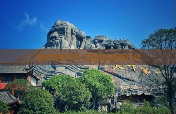 霍邱到重庆乌江画廊旅行社