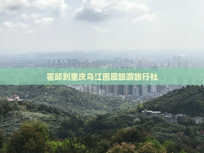 霍邱到重庆乌江画廊旅行社