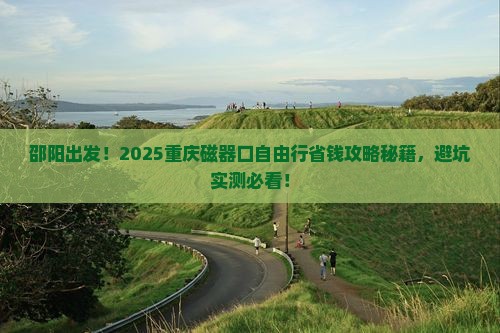 邵阳去重庆磁器口自由团