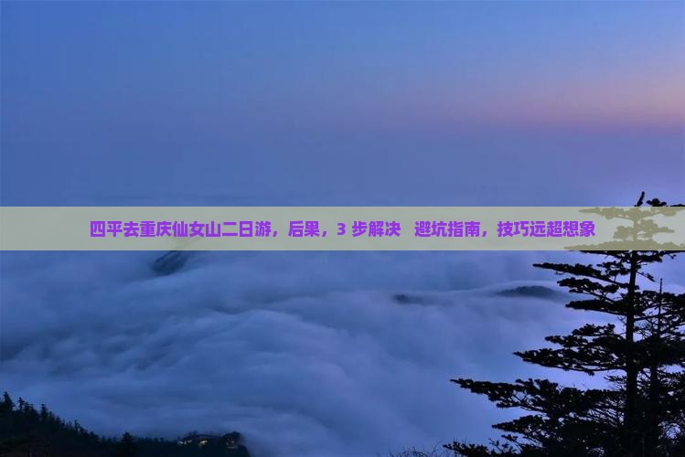 四平去重庆仙女山二日游
