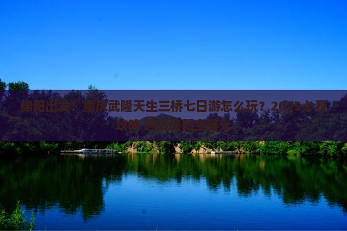 绵阳去重庆武隆天生三桥七日游