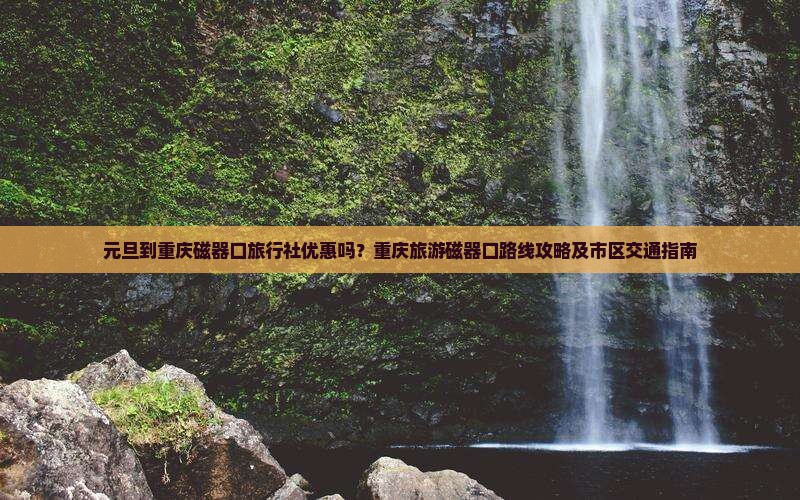 元旦到重庆磁器口旅行社