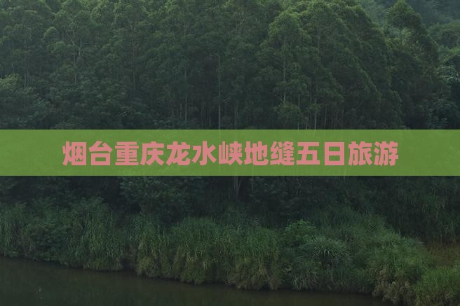 烟台去重庆龙水峡地缝五日游