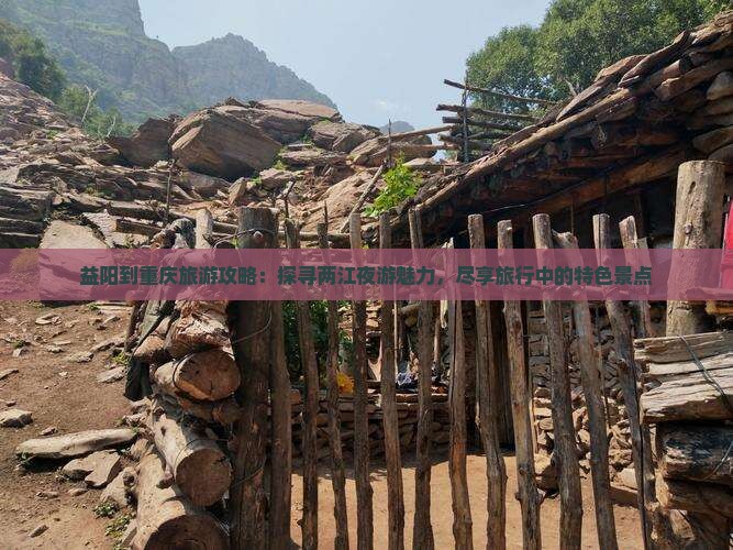 益阳到重庆旅游攻略：探寻两江夜游魅力，尽享旅行中的特色景点