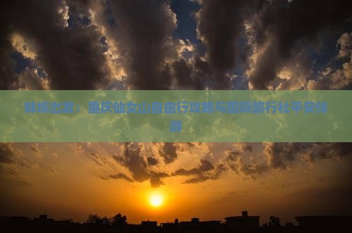 蚌埠出发:重庆仙女山自由行攻略与国际旅行社平安伴游 蚌埠出发:重庆仙女山自由行攻略与国际旅行社平安伴游