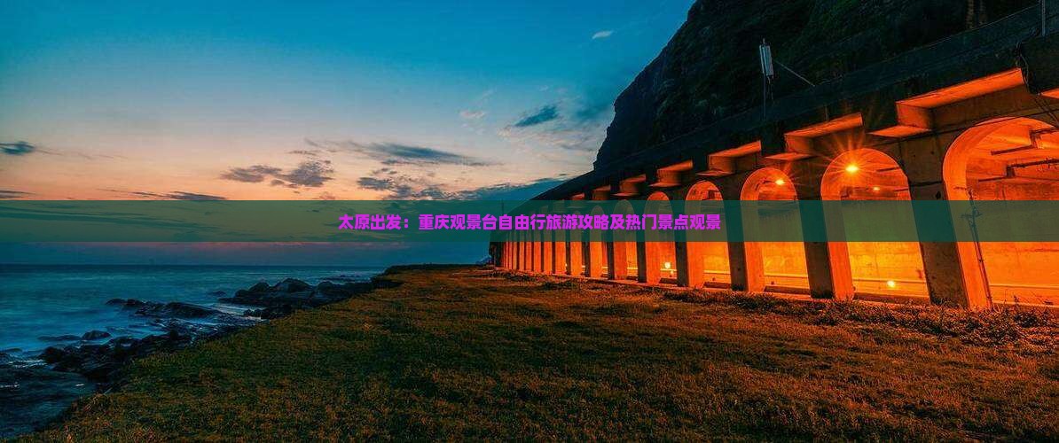 太原出发：重庆观景台自由行旅游攻略及热门景点观景