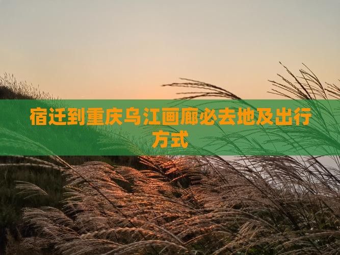 宿迁到重庆乌江画廊必去地及出行方式