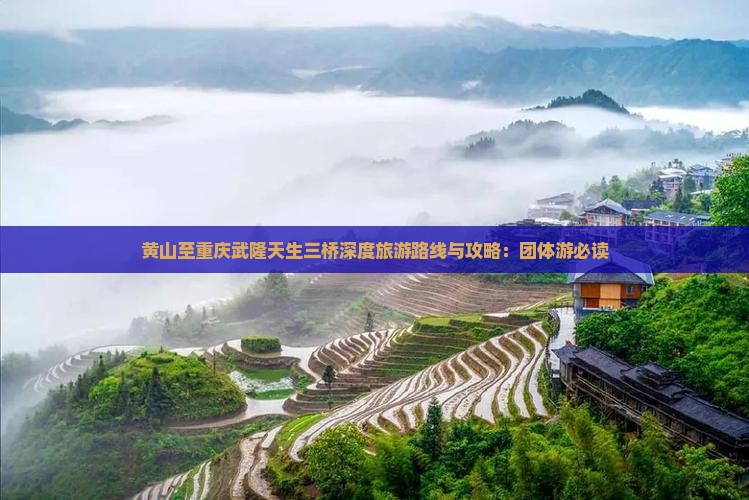 黄山至重庆武隆天生三桥深度旅游路线与攻略：团体游必读
