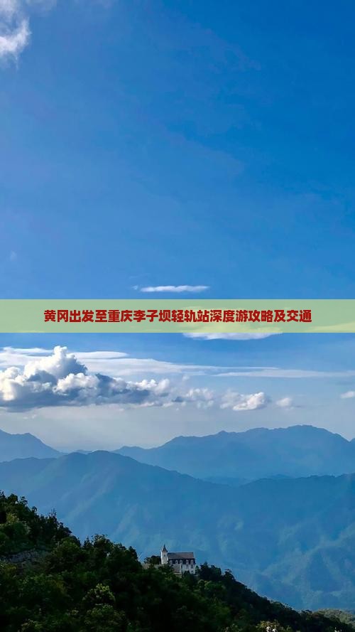 黄冈出发至重庆李子坝轻轨站深度游攻略及交通