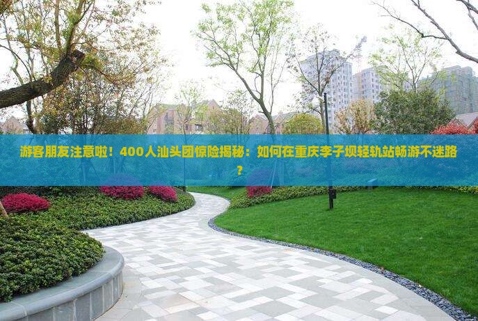 汕头到重庆李子坝轻轨站大型旅游团