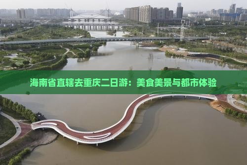 海南省直辖去重庆二日游