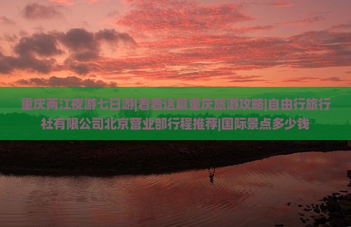 国庆节去重庆两江夜游七日游