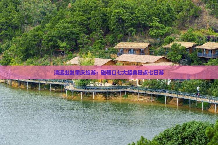 清远到重庆磁器口七日游 清远到重庆磁器口七日游