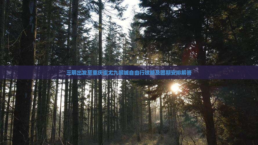 三明到重庆蚩尤九黎城自由团