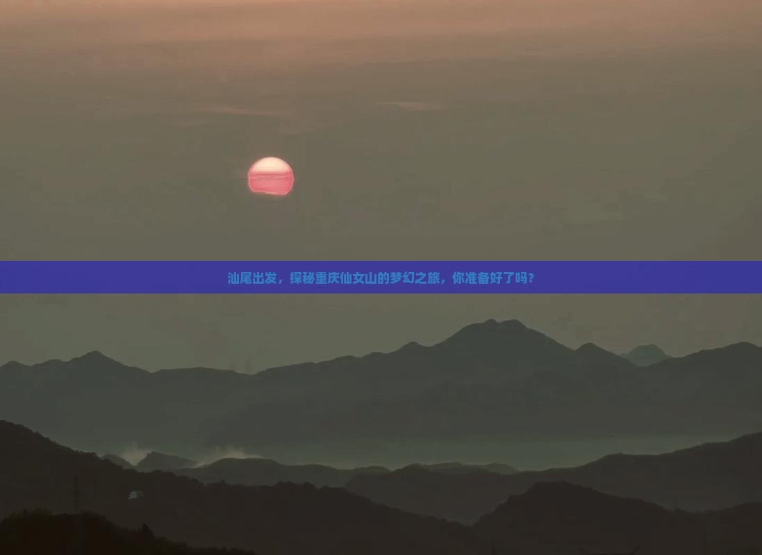汕尾到重庆仙女山攻略