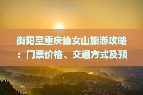 衡阳到重庆仙女山门票 衡阳到重庆仙女山门票