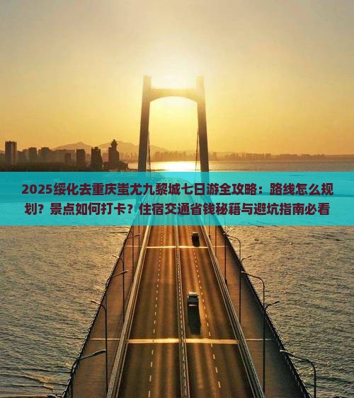绥化去重庆蚩尤九黎城七日游
